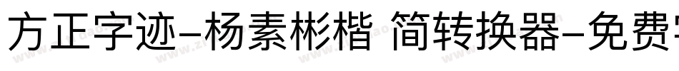 方正字迹-杨素彬楷 简转换器字体转换